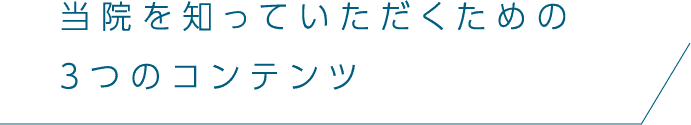 当院を知っていただくための３つのコンテンツ