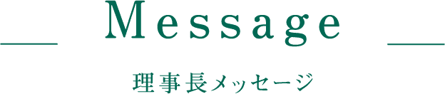 Message 理事長メッセージ